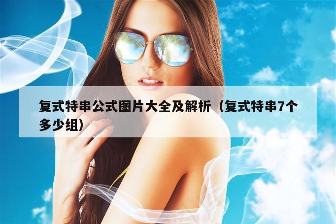 复式特串公式图片大全及解析（复式特串7个多少组）